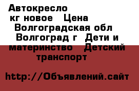 Автокресло Rastar baby 0-25кг новое › Цена ­ 4 000 - Волгоградская обл., Волгоград г. Дети и материнство » Детский транспорт   